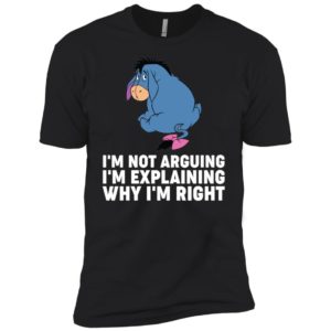 Eeyore I'm Not Arguing I'm Explaining Why I'm Right Shirt