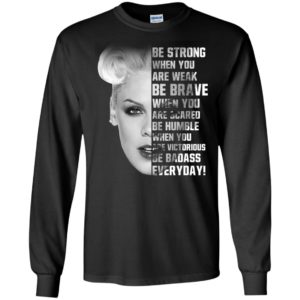 Pink Be Strong When You Are Weak Be Brave Shirt