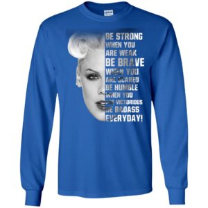 Pink Be Strong When You Are Weak Be Brave Shirt