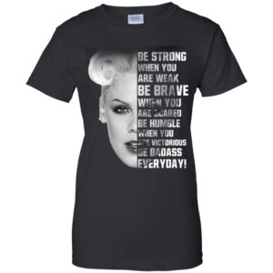 Pink Be Strong When You Are Weak Be Brave Shirt