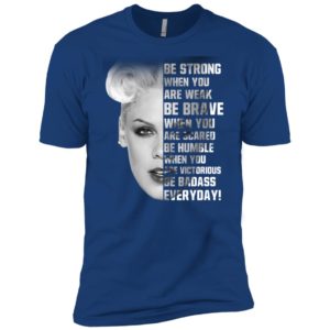 Pink Be Strong When You Are Weak Be Brave Shirt