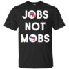 Jobs Not Mobs Shirt