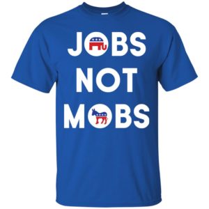 Jobs Not Mobs Shirt
