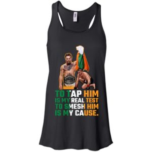 Conor McGregor Tap Him Is My Real Test Smesh Him Is My Cause Shirt