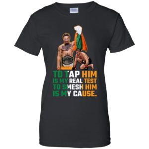 Conor McGregor Tap Him Is My Real Test Smesh Him Is My Cause Shirt