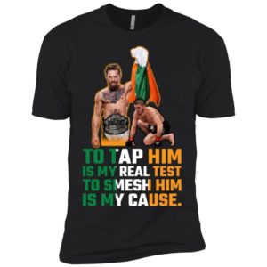 Conor McGregor Tap Him Is My Real Test Smesh Him Is My Cause Shirt