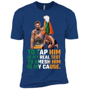 Conor McGregor Tap Him Is My Real Test Smesh Him Is My Cause Shirt
