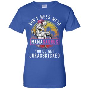 Don't Mess With Mamasaurus You'll Get Jurasskicked Shirt image Don't Mess With Mamasaurus You'll Get Jurasskicked Shirt