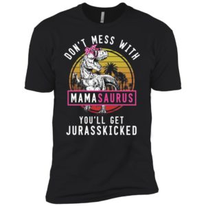 Don't Mess With Mamasaurus You'll Get Jurasskicked Shirt image Don't Mess With Mamasaurus You'll Get Jurasskicked Shirt