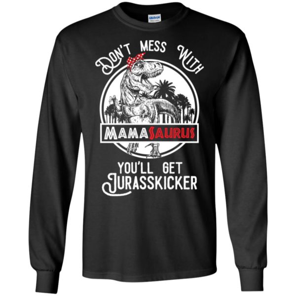 Don't Mess With Mamasaurus You'll Get Jurasskicked Shirt