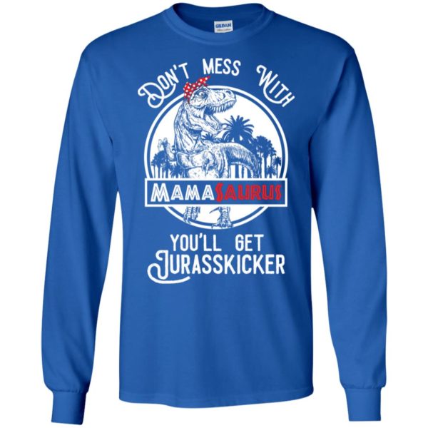 Don't Mess With Mamasaurus You'll Get Jurasskicked Shirt