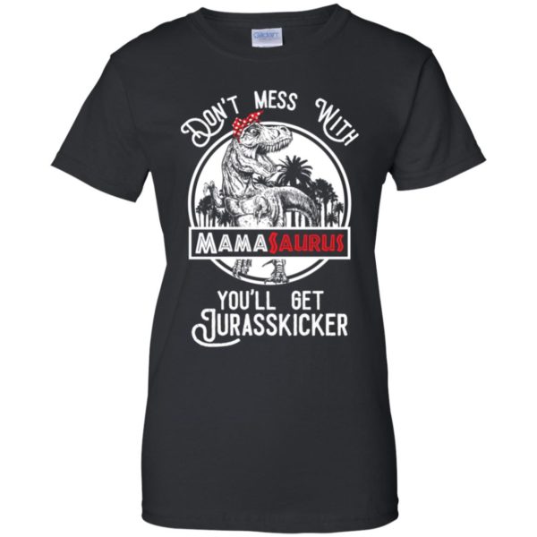 Don't Mess With Mamasaurus You'll Get Jurasskicked Shirt