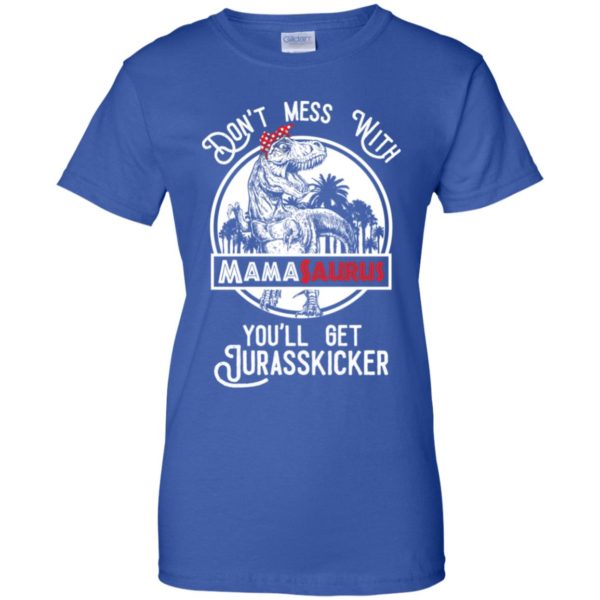 Don't Mess With Mamasaurus You'll Get Jurasskicked Shirt