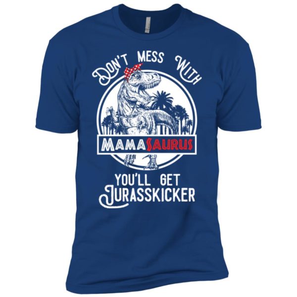 Don't Mess With Mamasaurus You'll Get Jurasskicked Shirt