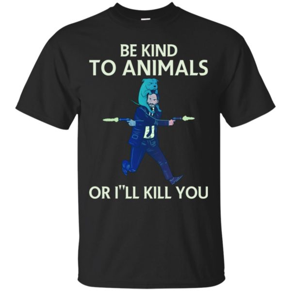 John Wick Be Kind To Animals Or I'll Kill You Shirt