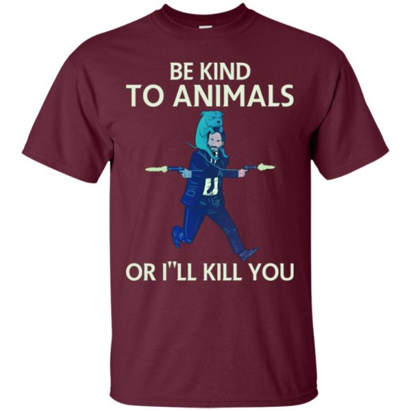 John Wick Be Kind To Animals Or I'll Kill You Shirt