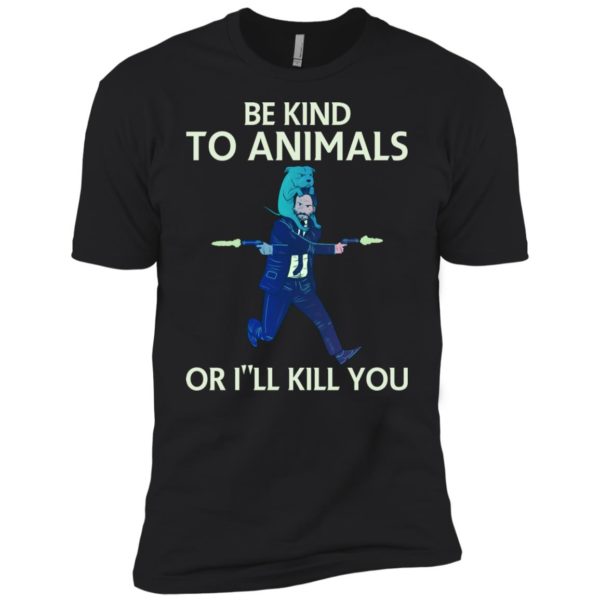 John Wick Be Kind To Animals Or I'll Kill You Shirt
