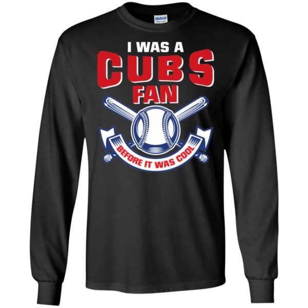 I Was A Cubs Fan Before It Was Cool Shirt