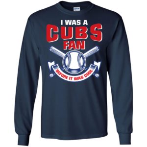 I Was A Cubs Fan Before It Was Cool Shirt