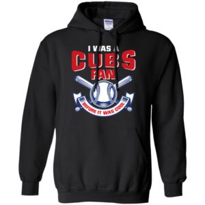 I Was A Cubs Fan Before It Was Cool Shirt