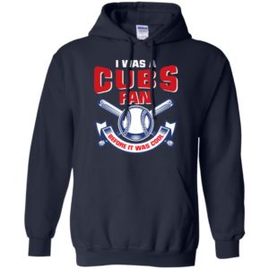 I Was A Cubs Fan Before It Was Cool Shirt