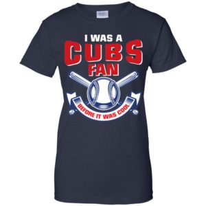 I Was A Cubs Fan Before It Was Cool Shirt