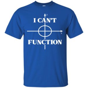 I Can't Function Math Graph Teaching Lover Shirt