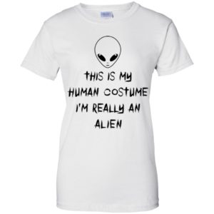 This Is My Human Costume I'm Really An Alien Shirt