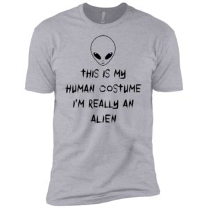 This Is My Human Costume I'm Really An Alien Shirt