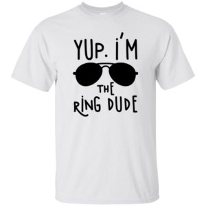 Yup I'm The Ring Dude Shirt