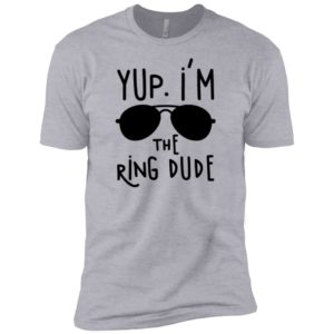 Yup I'm The Ring Dude Shirt