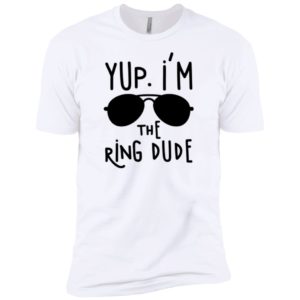 Yup I'm The Ring Dude Shirt