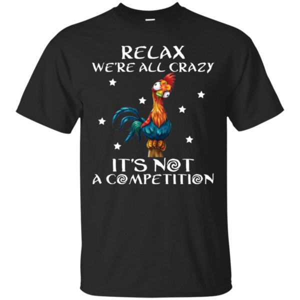 Relax We’re All Crazy It’s Not A Competition Funny Chicken Shirt