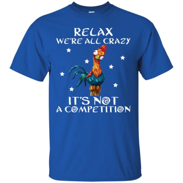 Relax We’re All Crazy It’s Not A Competition Funny Chicken Shirt