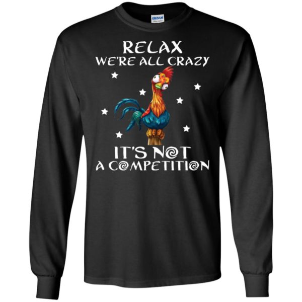 Relax We’re All Crazy It’s Not A Competition Funny Chicken Shirt