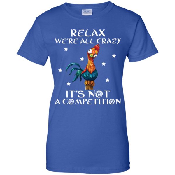 Relax We’re All Crazy It’s Not A Competition Funny Chicken Shirt