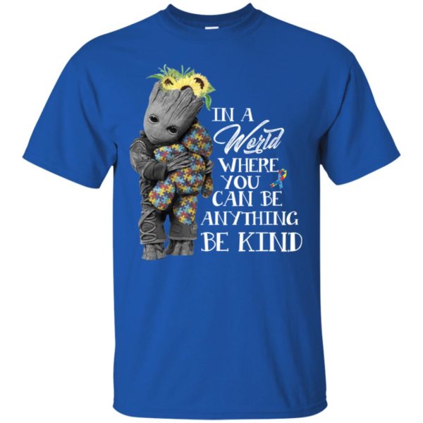 Baby Groot Hug Bear Autism In A World Where You Can Be Anything Be Kind Shirt