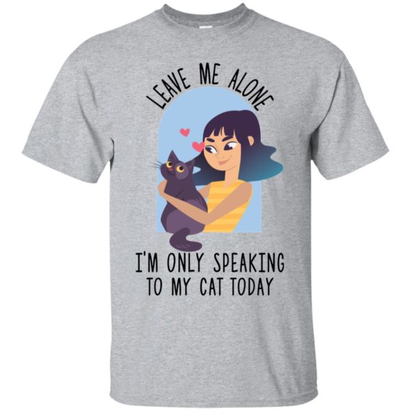 Leave Me Alone I'm Only Speaking To My Cat Today Shirt