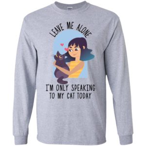 Leave Me Alone I'm Only Speaking To My Cat Today Shirt image Leave Me Alone I'm Only Speaking To My Cat Today Shirt