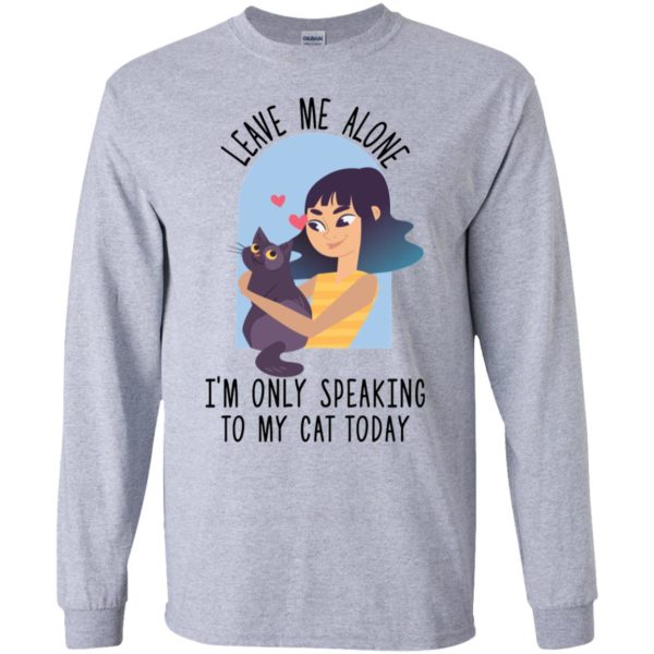 Leave Me Alone I'm Only Speaking To My Cat Today Shirt