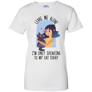 Leave Me Alone I'm Only Speaking To My Cat Today Shirt image Leave Me Alone I'm Only Speaking To My Cat Today Shirt