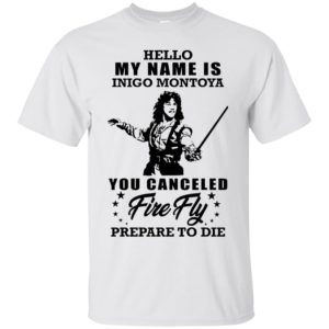 Hello My Name Is Inigo Montoya You Canceled Firefly Prepare to Die Shirt