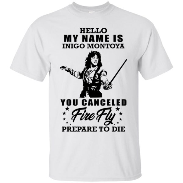 Hello My Name Is Inigo Montoya You Canceled Firefly Prepare to Die Shirt