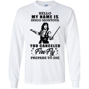 Hello My Name Is Inigo Montoya You Canceled Firefly Prepare to Die Shirt