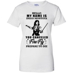 Hello My Name Is Inigo Montoya You Canceled Firefly Prepare to Die Shirt
