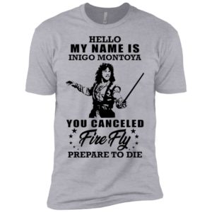 Hello My Name Is Inigo Montoya You Canceled Firefly Prepare to Die Shirt