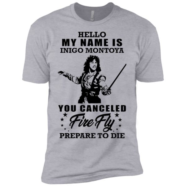 Hello My Name Is Inigo Montoya You Canceled Firefly Prepare to Die Shirt