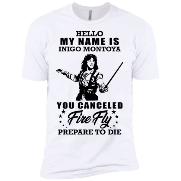 Hello My Name Is Inigo Montoya You Canceled Firefly Prepare to Die Shirt