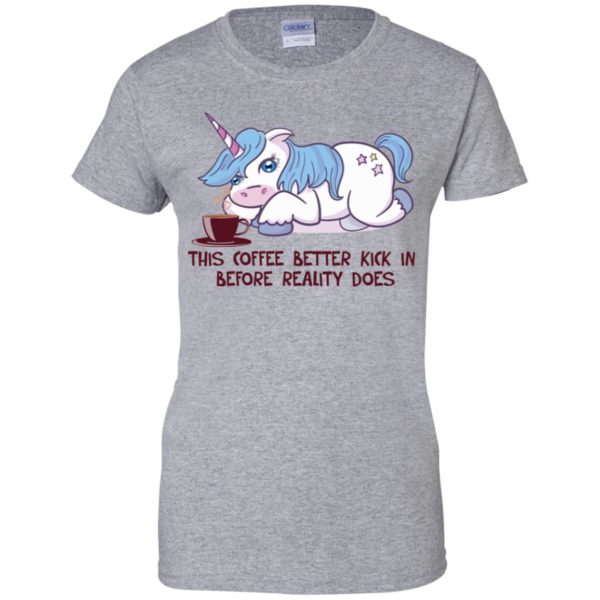 Unicorn This Coffee Better Kick In Before Reality Does Shirt