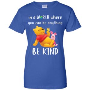 Winnie The Pooh In a World Where You Can Be Anything Be Kind Shirt image Winnie The Pooh In a World Where You Can Be Anything Be Kind Shirt